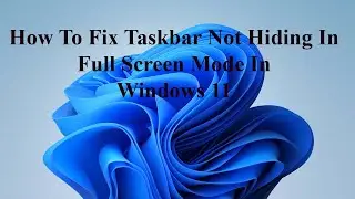 How To Fix Taskbar Not Hiding In Full Screen Mode In Windows 11