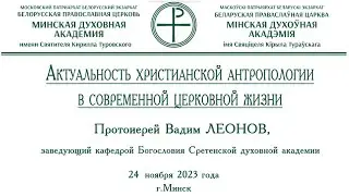 Актуальность христианской антропологии в современной церковной жизни.  Протоиерей Вадим Леонов