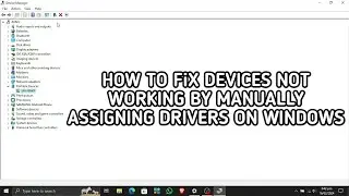 HOW TO FIX DEVICES NOT WORKING PROPERLY BY MANUALLY ASSIGNING DRIVERS ON WINDOWS