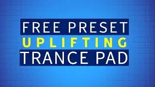 Uplifting Trance Tutorial | Free Serum Pad Preset