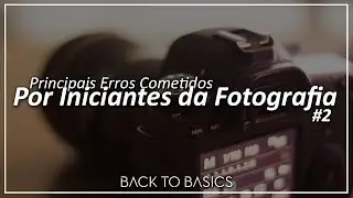 Principais Erros Cometidos Por Iniciantes da Fotografia #2