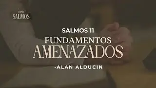 Fundamentos Amenazados (Salmos 11) | Serie De Salmos | Alan Alducin