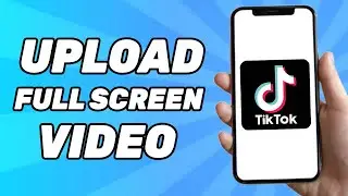 How to Upload Full Screen Video on TikTok (Tutorial)