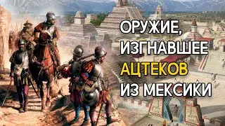 Оружие, изгнавшее ацтеков из Мексики