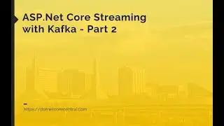 .Net Core Streaming with Kafka - Part 2