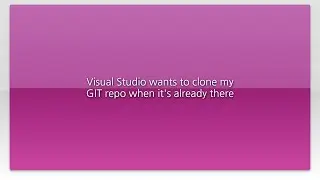 Visual Studio wants to clone my GIT repo when its already there