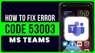 MS Teams App Error Code 53003: How to Fix MS Teams App Error Code 53003