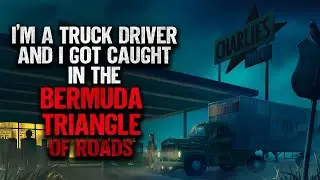 Im A Truck Driver And I Got Caught In The Bermuda Triangle Of Roads | Creepypasta | Scary Story