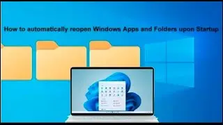 How to automatically reopen Windows Apps and Folders upon Startup
