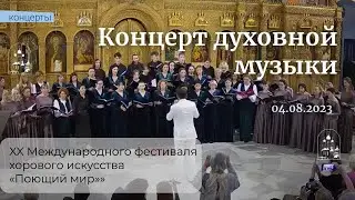 04.08.23 Концерт духовной музыки XX Международного фестиваля хорового искусства «Поющий мир»