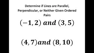 Determine if Lines are Parallel, Perpendicular or Neither Given Ordered Pairs