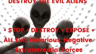 DESTROY and Stop all Evil Aliens and their plans subliminal protection