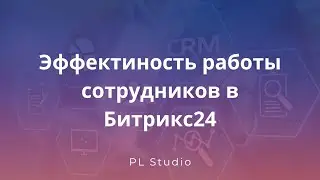 Эффективность работы сотрудников в Битрикс24