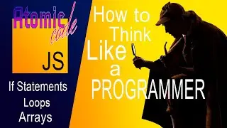 Beginners JavaScript part 2 - How to think like a Programmer -  If statements, Loops, Arrays