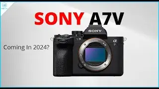 Sony A7 V : 2024 Update?