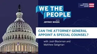 Podcast | Can the Attorney General Appoint a Special Counsel?