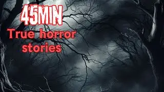 45 minutes True Horror stories