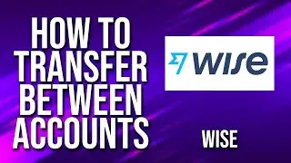 How To Transfer Money Between Accounts Wise Tutorial