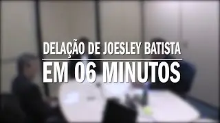 Delação de Joesley Batista em 6 minutos