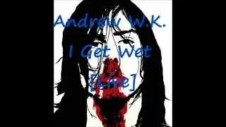 Andrew W K - I Get Wet [Live]