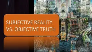 Subjective Reality vs  Objective Truth