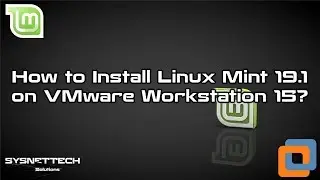 How to Install Linux Mint 19.1 on VMware Workstation 15 in Windows PC | SYSNETTECH Solutions