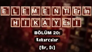 ELEMENTLERİN HİKÂYESİ | BÖLÜM 20: “KOKARCALAR” (Br, Os)