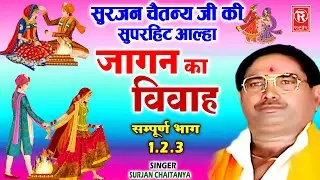 सुरजन चैतन्य जी की सबसे हिट आल्हा | जागन का विवाह | सम्पूर्ण भाग | Surjan Chaitanya | Superhit Aalha