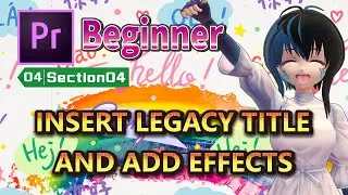 【No.04-04】【Premiere Pro】[Beginner] INSERT LEGACY TITLE AND ADD EFFECTS