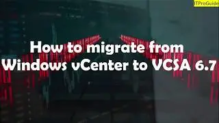 How to Migrate from VMware vCenter for Windows vCenter 6.0 to vCenter Appliance vCSA 6.7