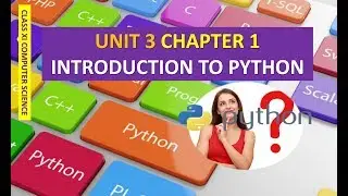 CLASS XI COMPUTER SCIENCE UNIT 3 CHAPTER 1 INTRODUCTION TO PYTHON PART 1