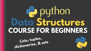 Python Data Structures: Full Tutorial for Complete Beginners [tuples, lists, dictionaries, sets]