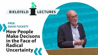 David Tuckett: How People Make Decisions in the Face of Radical Uncertainty - Bielefeld Lectures