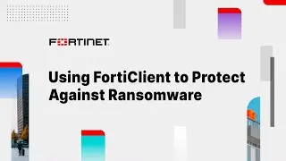 Using FortiClient to Protect against Ransomware