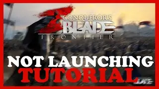 Conquerors Blade – Fix Not Launching – Complete Tutorial