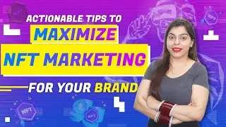 Actionable Tips To Maximize NFT Marketing For Your Brand | NFT Marketing Strategies