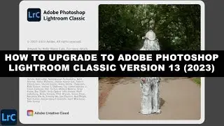 How To UPGRADE To Adobe Photoshop LIGHTROOM CLASSIC VERSION 13