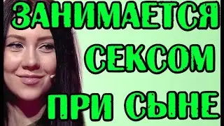 САВКИНА ЗАНИМАЕТСЯ СЕКСОМ ПРИ СЫНЕ! НОВОСТИ 24.05.20