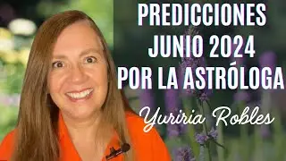 Junio 2024 Predicciones Mensuales por Yuriria Robles, Presentadora Internacional y Astróloga