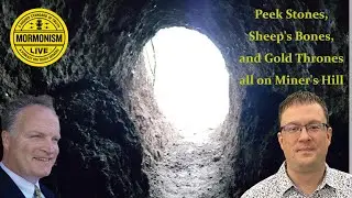 Peek Stones, Sheep's Bones, and Gold Thrones all on Miner's Hill | Mormonism LIVE 016
