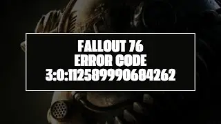 How To Resolve Fallout 76 Error Code 3:0:112589990684262?