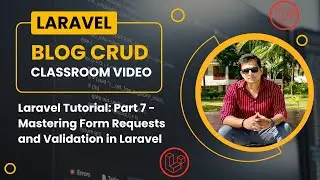 Laravel Tutorial for Beginners:  Part 7  - Mastering Form Requests and Validation in Laravel