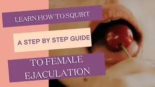 Learn How to Squirt - A step by step guide to female ejaculation