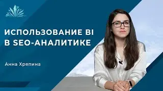 Анонс урока "Использование BI в SEO-аналитике" от Анны Хряпиной