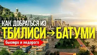 Как добраться из Тбилиси в Батуми || быстро и недорого