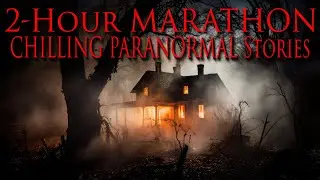 2-Hour MARATHON Of CHILLING PARANORMAL Stories