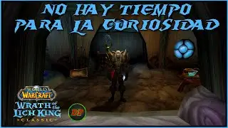 No hay Tiempo para la Curiosidad🔵 WoW Lich King Classic