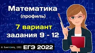 ЕГЭ математика 2022 (профиль) Вариант 7 задания 9, 10, 11, 12
