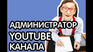 Администратор канала на YouTube. Пригласите на свой YouTube канал модератора-менеджера на один день