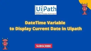 UiPath RPA - DateTime Variable to Display Current Date in Uipath